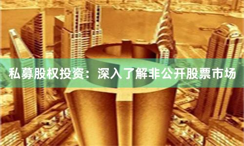 私募股权投资：深入了解非公开股票市场