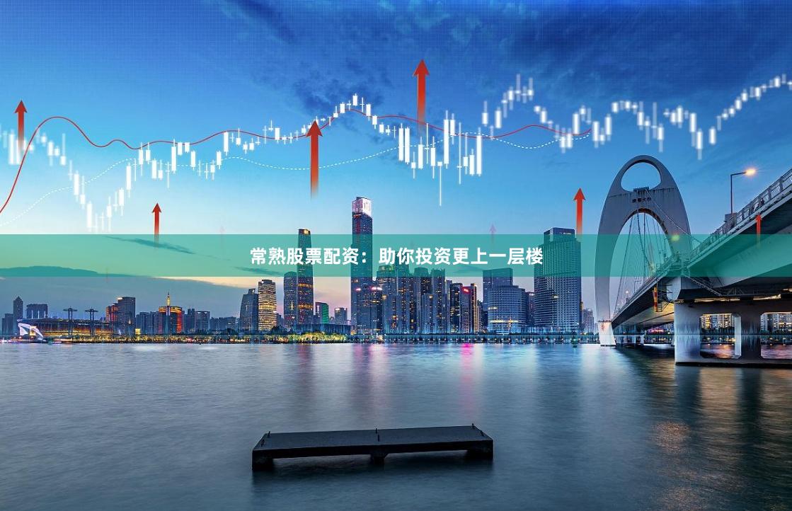 常熟股票配资：助你投资更上一层楼