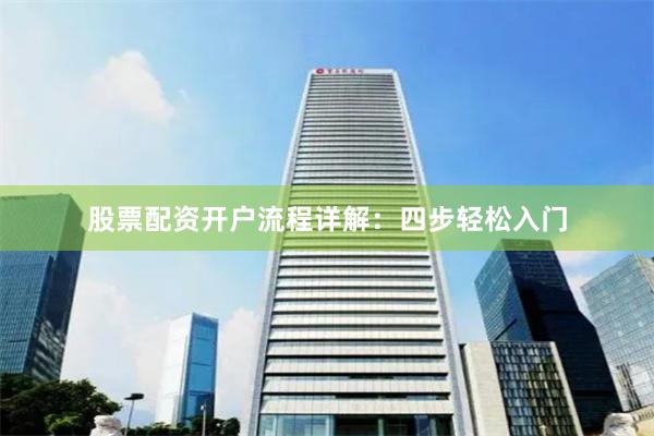 股票配资开户流程详解：四步轻松入门